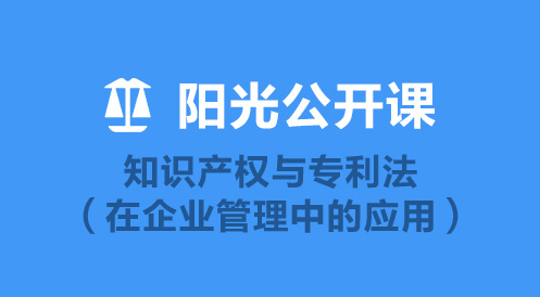 4月22日陽光公開課——知識(shí)產(chǎn)權(quán)與專利法(在企業(yè)管理中的應(yīng)用)